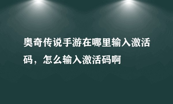 奥奇传说手游在哪里输入激活码，怎么输入激活码啊