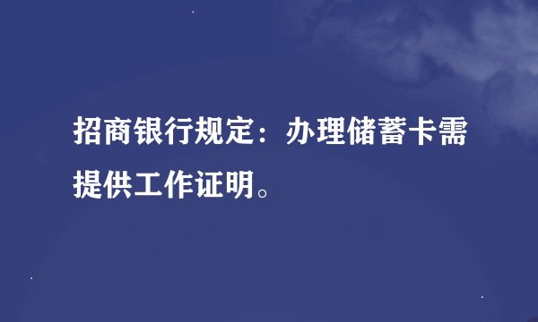 招商银行规定：办理储蓄卡需提供工作证明。