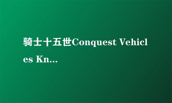 骑士十五世Conquest Vehicles Knight XV 是哪个国家的车且国内有销售吗？
