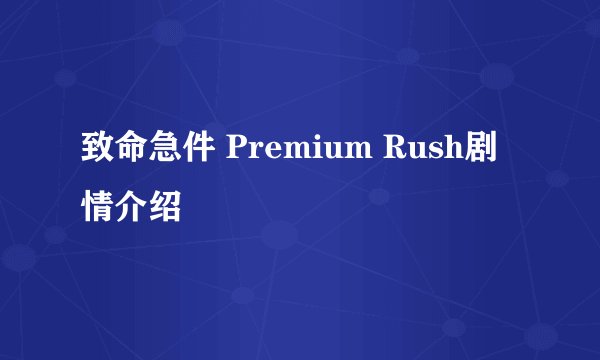 致命急件 Premium Rush剧情介绍