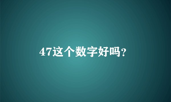 47这个数字好吗?