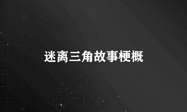 迷离三角故事梗概