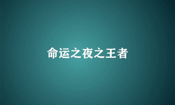 命运之夜之王者