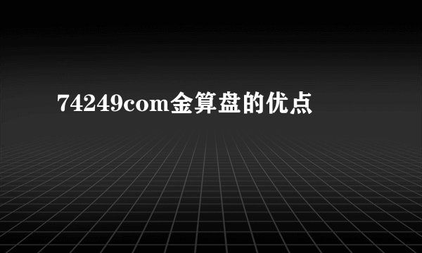 74249com金算盘的优点
