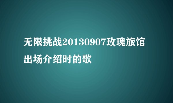 无限挑战20130907玫瑰旅馆出场介绍时的歌