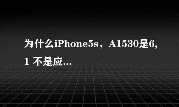 为什么iPhone5s，A1530是6,1 不是应该是6,2吗？