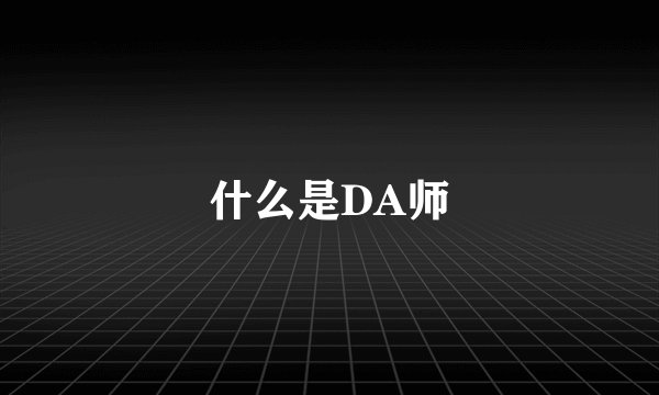 什么是DA师