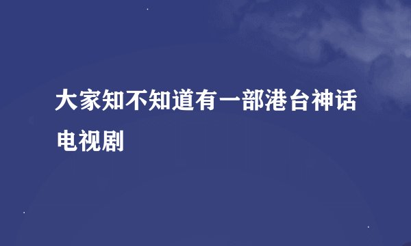 大家知不知道有一部港台神话电视剧