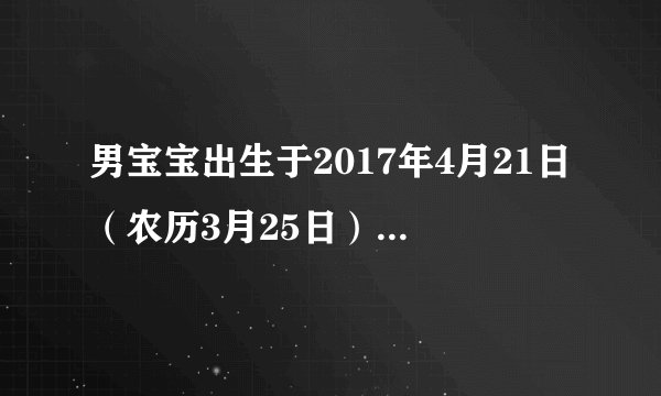 男宝宝出生于2017年4月21日(农历3月25日)02:56分,姓李,他五行缺什么吗,谢谢各位高人!