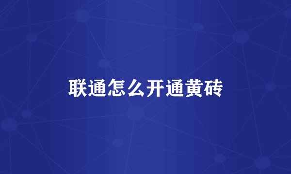 联通怎么开通黄砖