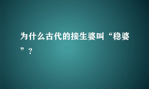 为什么古代的接生婆叫“稳婆”?