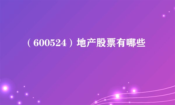 （600524）地产股票有哪些