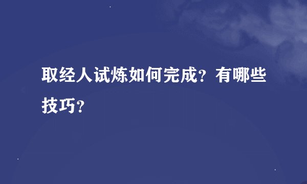 取经人试炼如何完成？有哪些技巧？