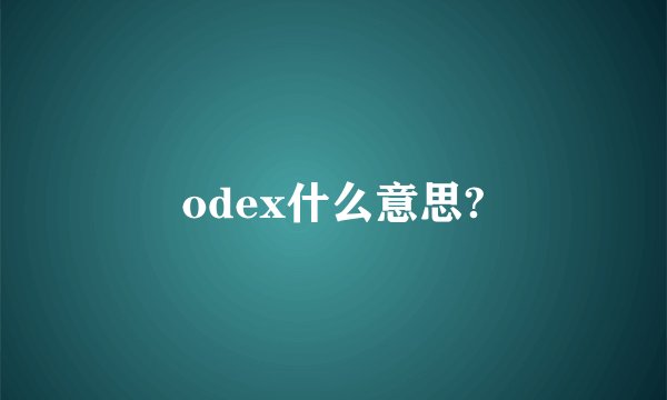 odex什么意思?