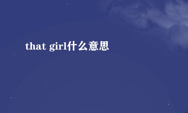 that girl什么意思