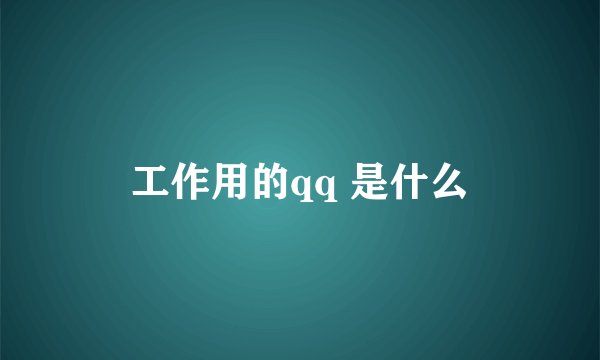 工作用的qq 是什么