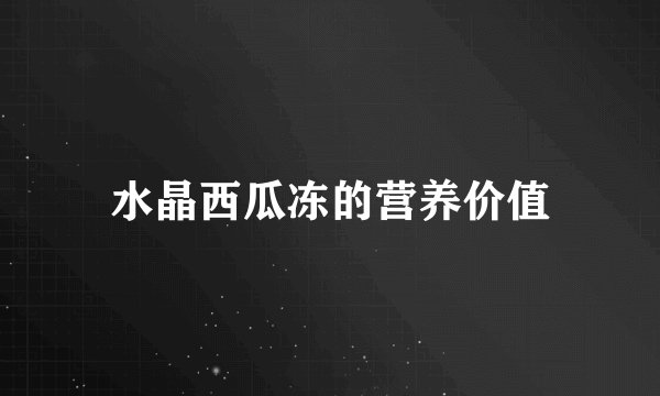 水晶西瓜冻的营养价值