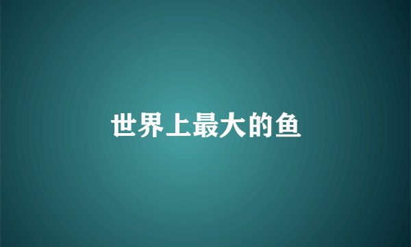 世界上最大的鱼