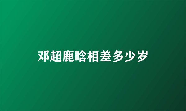 邓超鹿晗相差多少岁