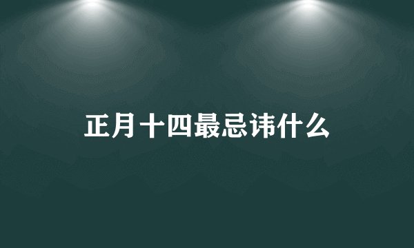 正月十四最忌讳什么