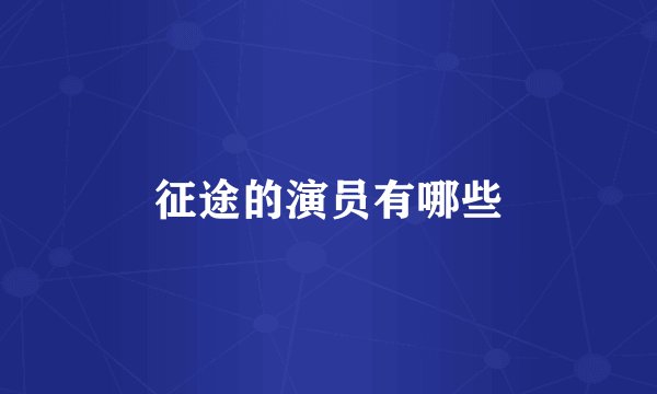 征途的演员有哪些