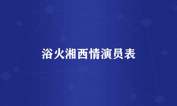 浴火湘西情演员表