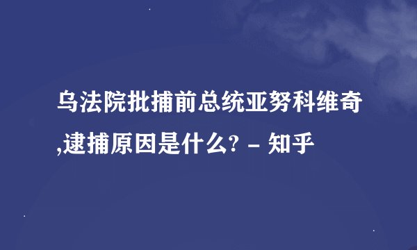 乌法院批捕前总统亚努科维奇,逮捕原因是什么? - 知乎