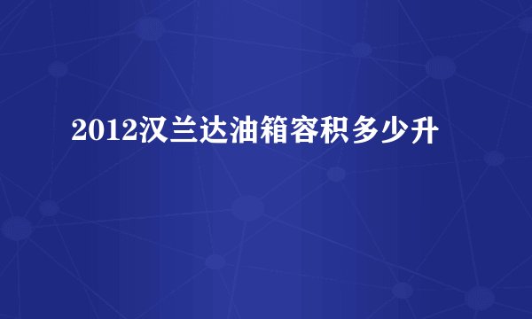 2012汉兰达油箱容积多少升