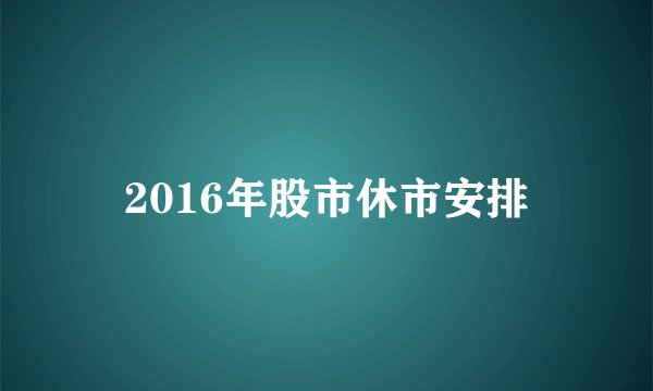 2016年股市休市安排