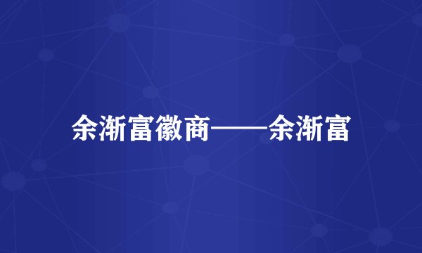 余渐富徽商——余渐富