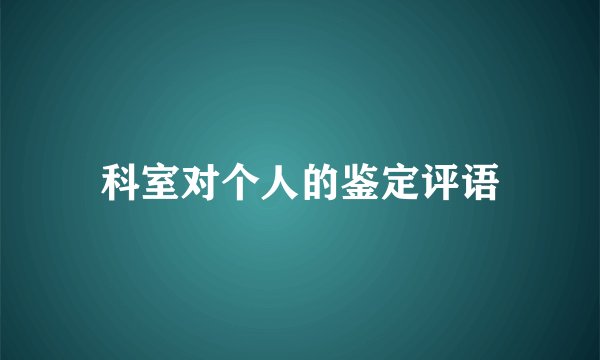 科室对个人的鉴定评语