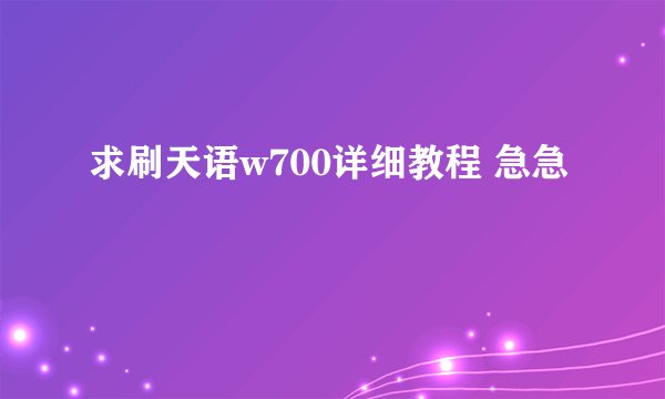 求刷天语w700详细教程 急急