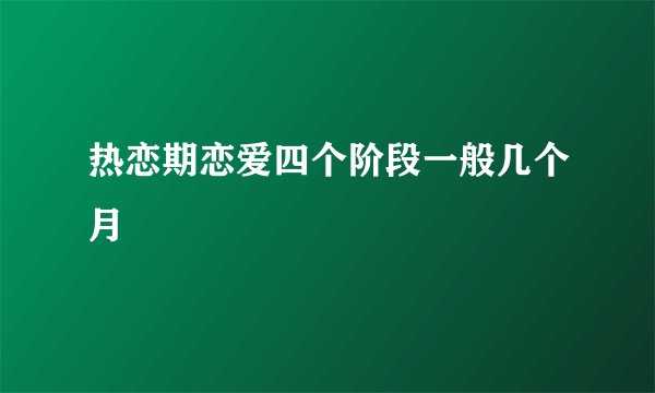 热恋期恋爱四个阶段一般几个月