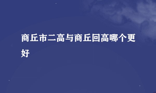 商丘市二高与商丘回高哪个更好
