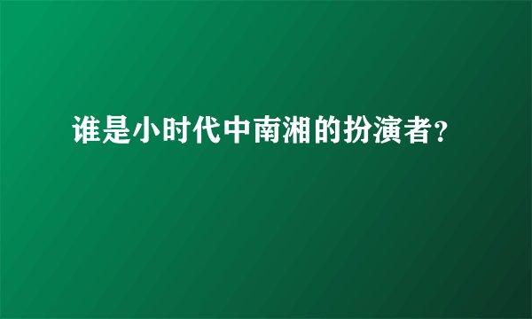 谁是小时代中南湘的扮演者？