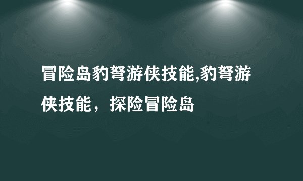 冒险岛豹弩游侠技能,豹弩游侠技能，探险冒险岛