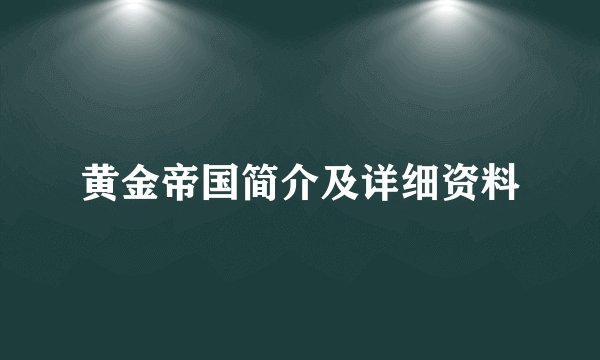 黄金帝国简介及详细资料