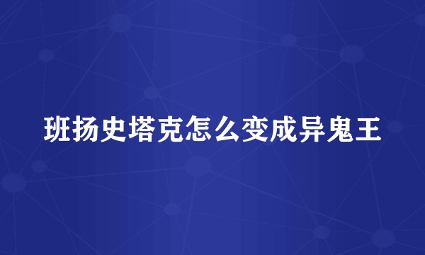 班扬史塔克怎么变成异鬼王