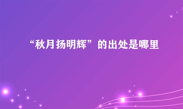 “秋月扬明辉”的出处是哪里
