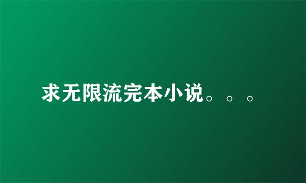 求无限流完本小说。。。