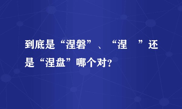 到底是“涅磐”、“涅槃”还是“涅盘”哪个对？