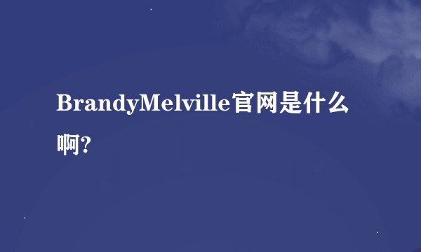 BrandyMelville官网是什么啊?