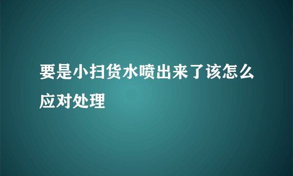 要是小扫货水喷出来了该怎么应对处理