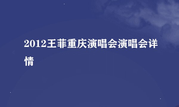 2012王菲重庆演唱会演唱会详情