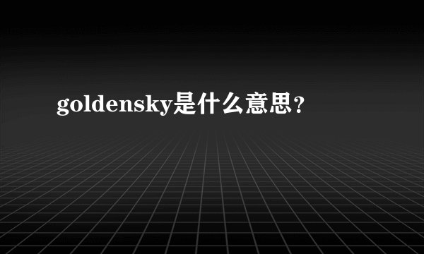 goldensky是什么意思？