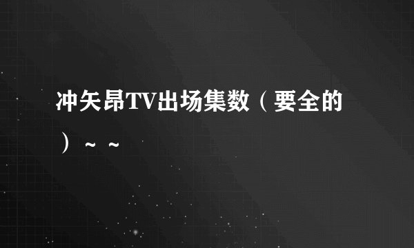 冲矢昂TV出场集数(要全的)~~