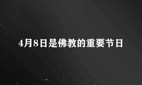 4月8日是佛教的重要节日