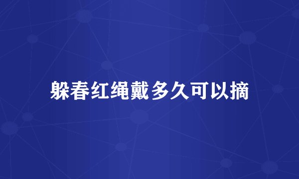 躲春红绳戴多久可以摘