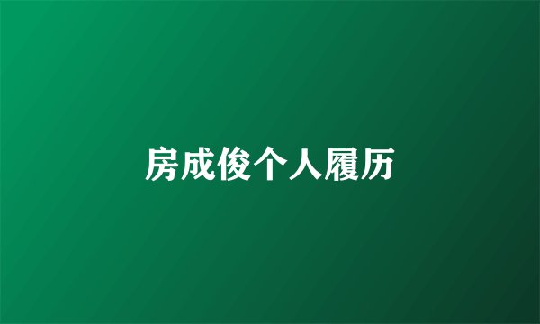 房成俊个人履历