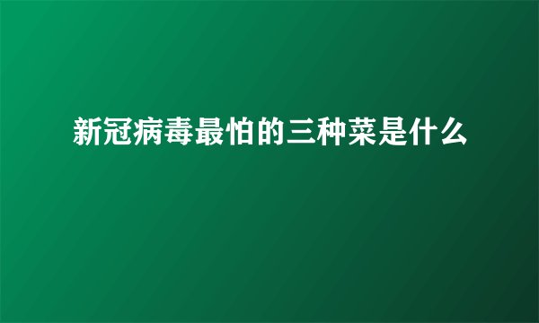 新冠病毒最怕的三种菜是什么